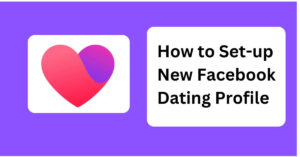 How to Set-up New Facebook Dating Profile